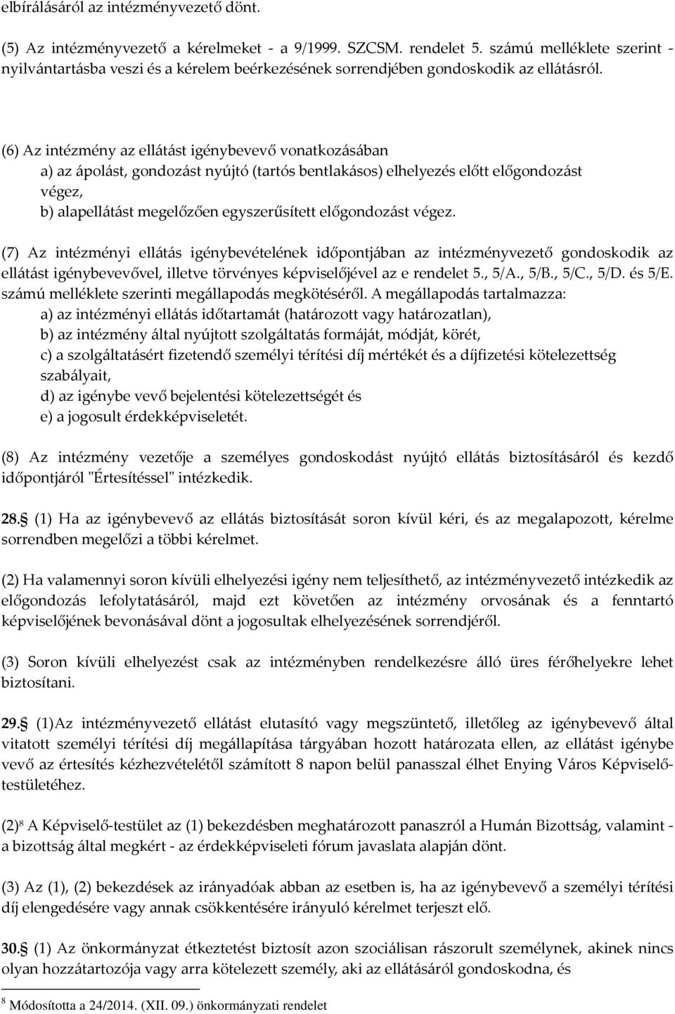 (6) Az intézmény az ellátást igénybevevő vonatkozásában a) az ápolást, gondozást nyújtó (tartós bentlakásos) elhelyezés előtt előgondozást végez, b) alapellátást megelőzően egyszerűsített