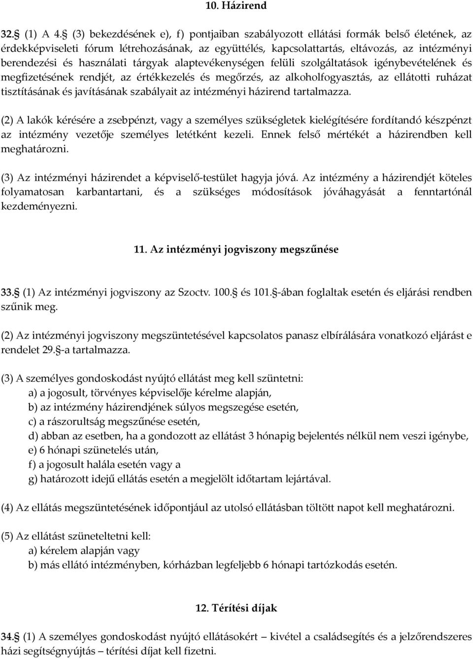 használati tárgyak alaptevékenységen felüli szolgáltatások igénybevételének és megfizetésének rendjét, az értékkezelés és megőrzés, az alkoholfogyasztás, az ellátotti ruházat tisztításának és