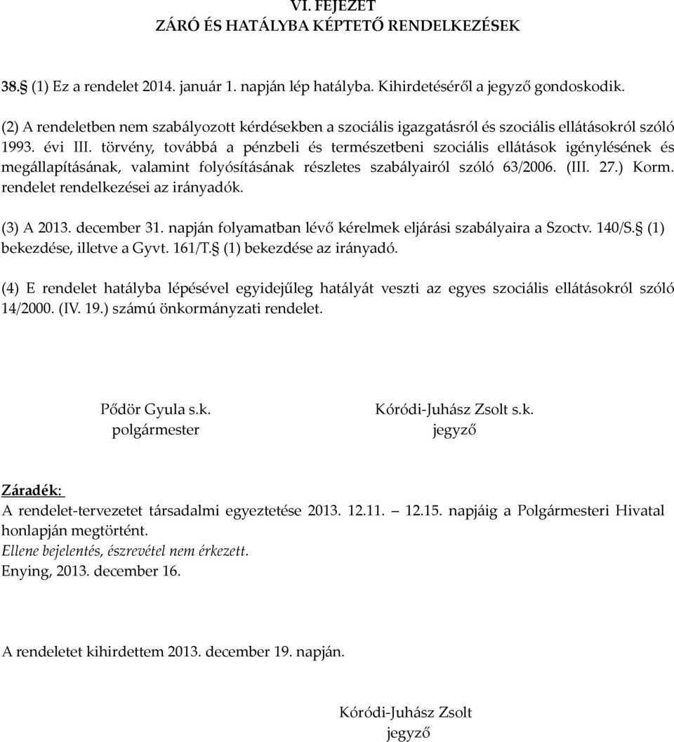 törvény, továbbá a pénzbeli és természetbeni szociális ellátások igénylésének és megállapításának, valamint folyósításának részletes szabályairól szóló 63/2006. (III. 27.) Korm.