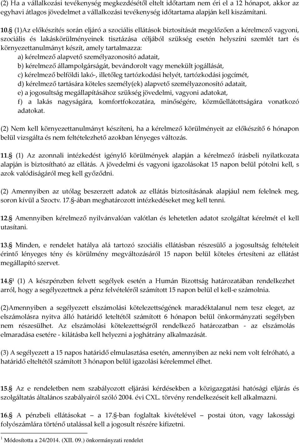 környezettanulmányt készít, amely tartalmazza: a) kérelmező alapvető személyazonosító adatait, b) kérelmező állampolgárságát, bevándorolt vagy menekült jogállását, c) kérelmező belföldi lakó-,