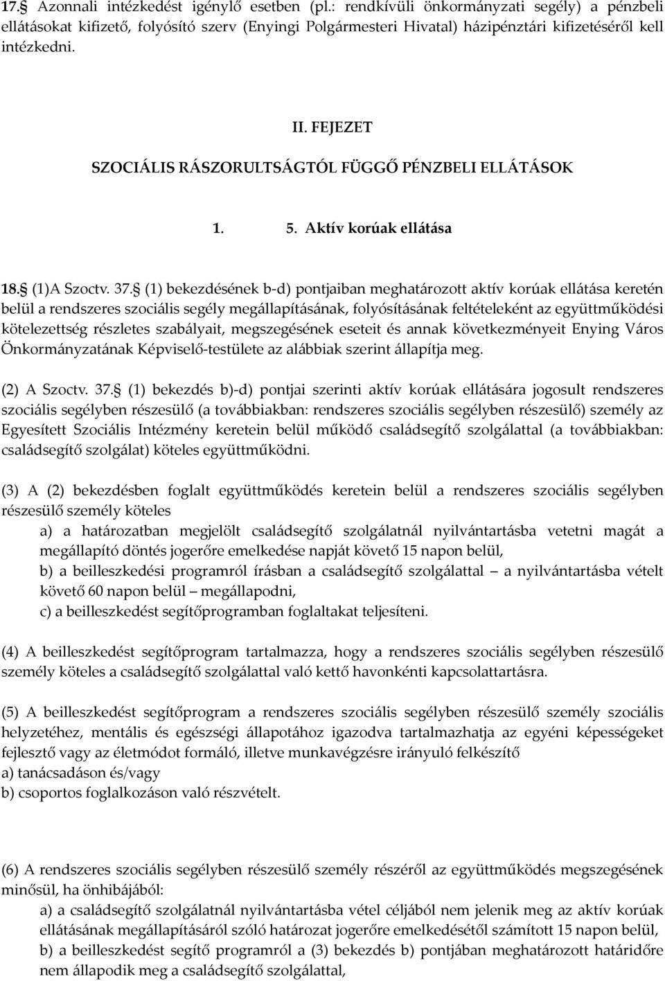 FEJEZET SZOCIÁLIS RÁSZORULTSÁGTÓL FÜGGŐ PÉNZBELI ELLÁTÁSOK 1. 5. Aktív korúak ellátása 18. (1)A Szoctv. 37.