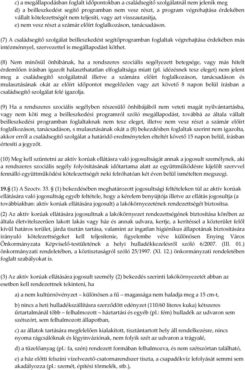 (7) A családsegítő szolgálat beilleszkedést segítőprogramban foglaltak végrehajtása érdekében más intézménnyel, szervezettel is megállapodást köthet.