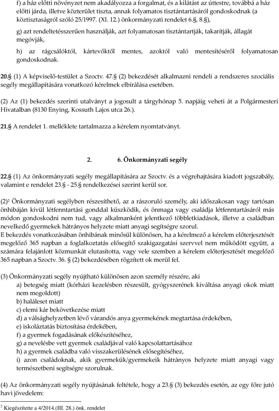 ), g) azt rendeltetésszerűen használják, azt folyamatosan tisztántartják, takarítják, állagát megóvják, h) az rágcsálóktól, kártevőktől mentes, azoktól való mentesítéséről folyamatosan gondoskodnak.