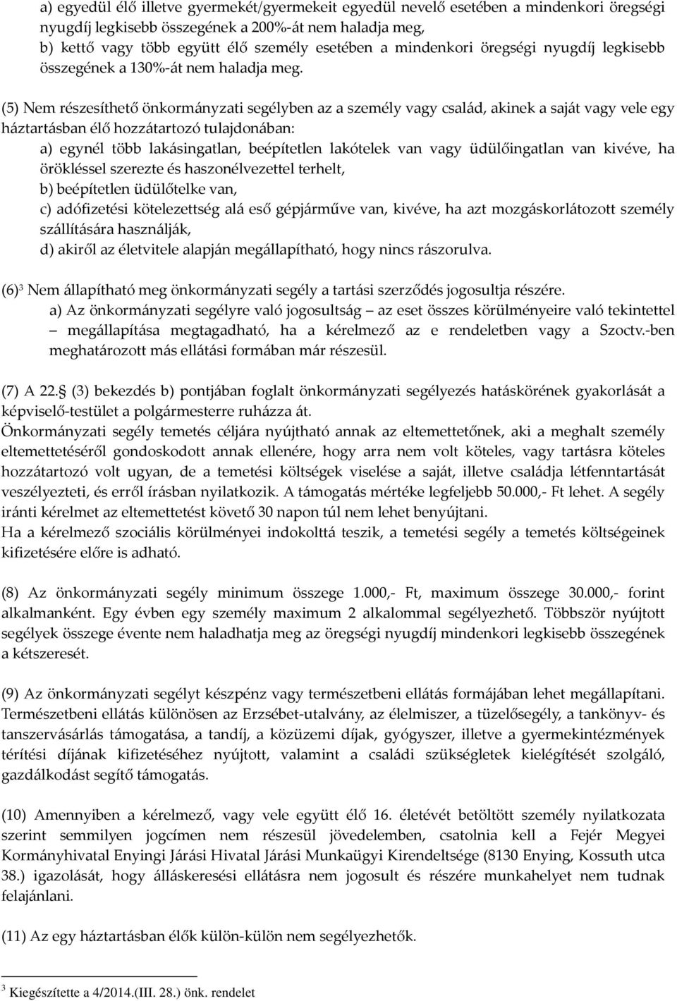 (5) Nem részesíthető önkormányzati segélyben az a személy vagy család, akinek a saját vagy vele egy háztartásban élő hozzátartozó tulajdonában: a) egynél több lakásingatlan, beépítetlen lakótelek van