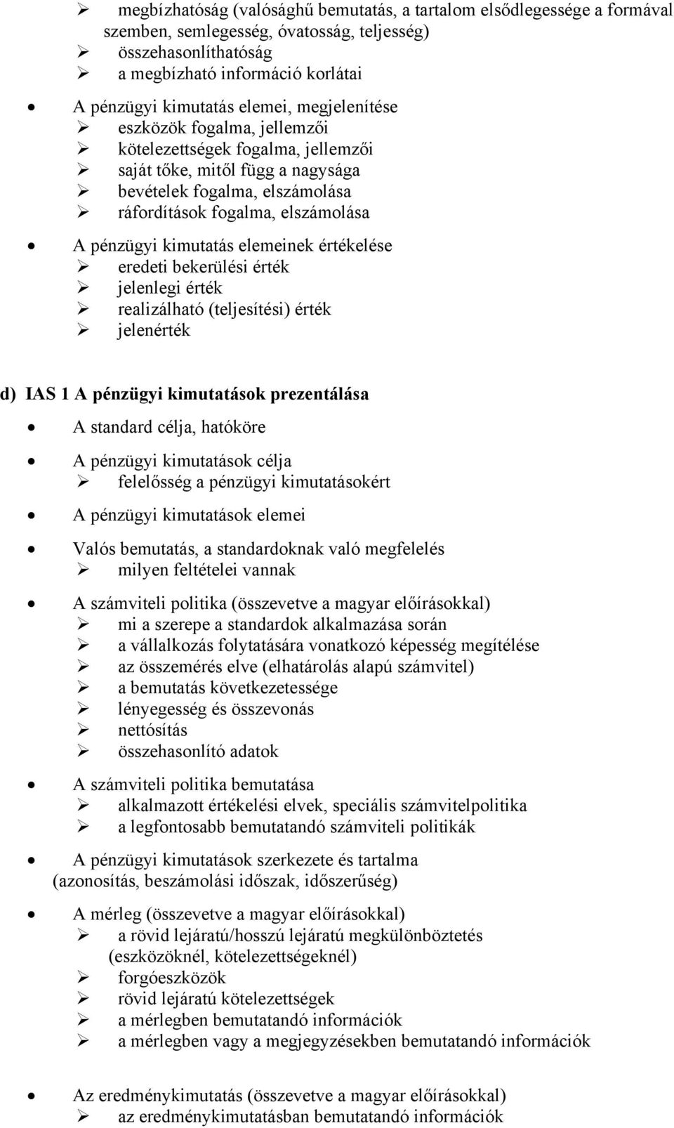 elemeinek értékelése eredeti bekerülési érték jelenlegi érték realizálható (teljesítési) érték jelenérték d) IAS 1 A pénzügyi kimutatások prezentálása A standard célja, hatóköre A pénzügyi