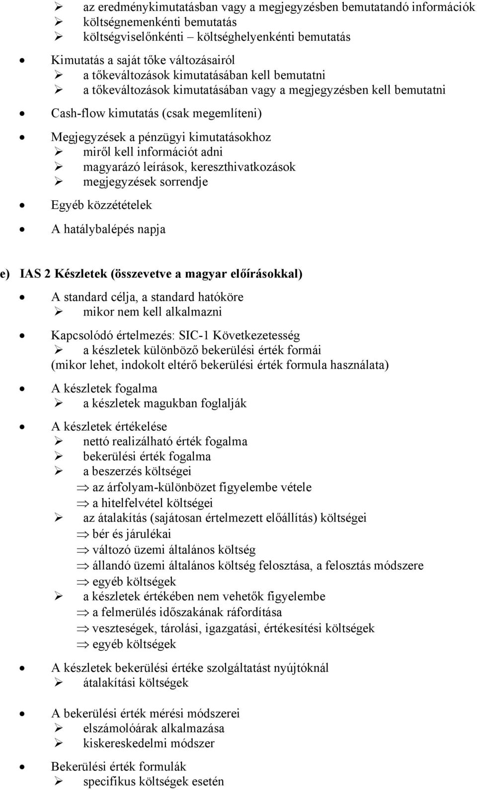 adni magyarázó leírások, kereszthivatkozások megjegyzések sorrendje Egyéb közzétételek A hatálybalépés napja e) IAS 2 Készletek (összevetve a magyar előírásokkal) A standard célja, a standard