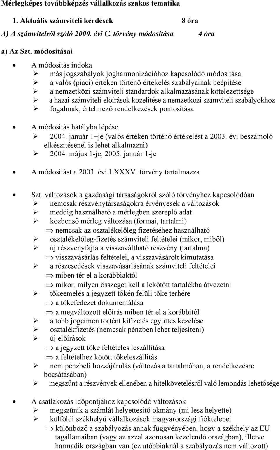 alkalmazásának kötelezettsége a hazai számviteli előírások közelítése a nemzetközi számviteli szabályokhoz fogalmak, értelmező rendelkezések pontosítása A módosítás hatályba lépése 2004.