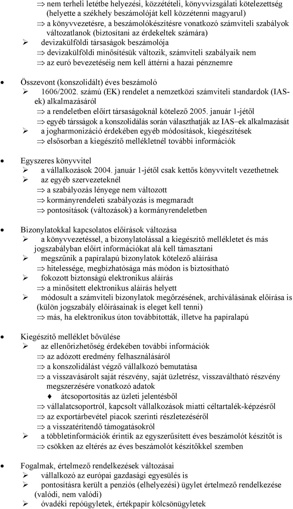 a hazai pénznemre Összevont (konszolidált) éves beszámoló 1606/2002. számú (EK) rendelet a nemzetközi számviteli standardok (IASek) alkalmazásáról a rendeletben előírt társaságoknál kötelező 2005.