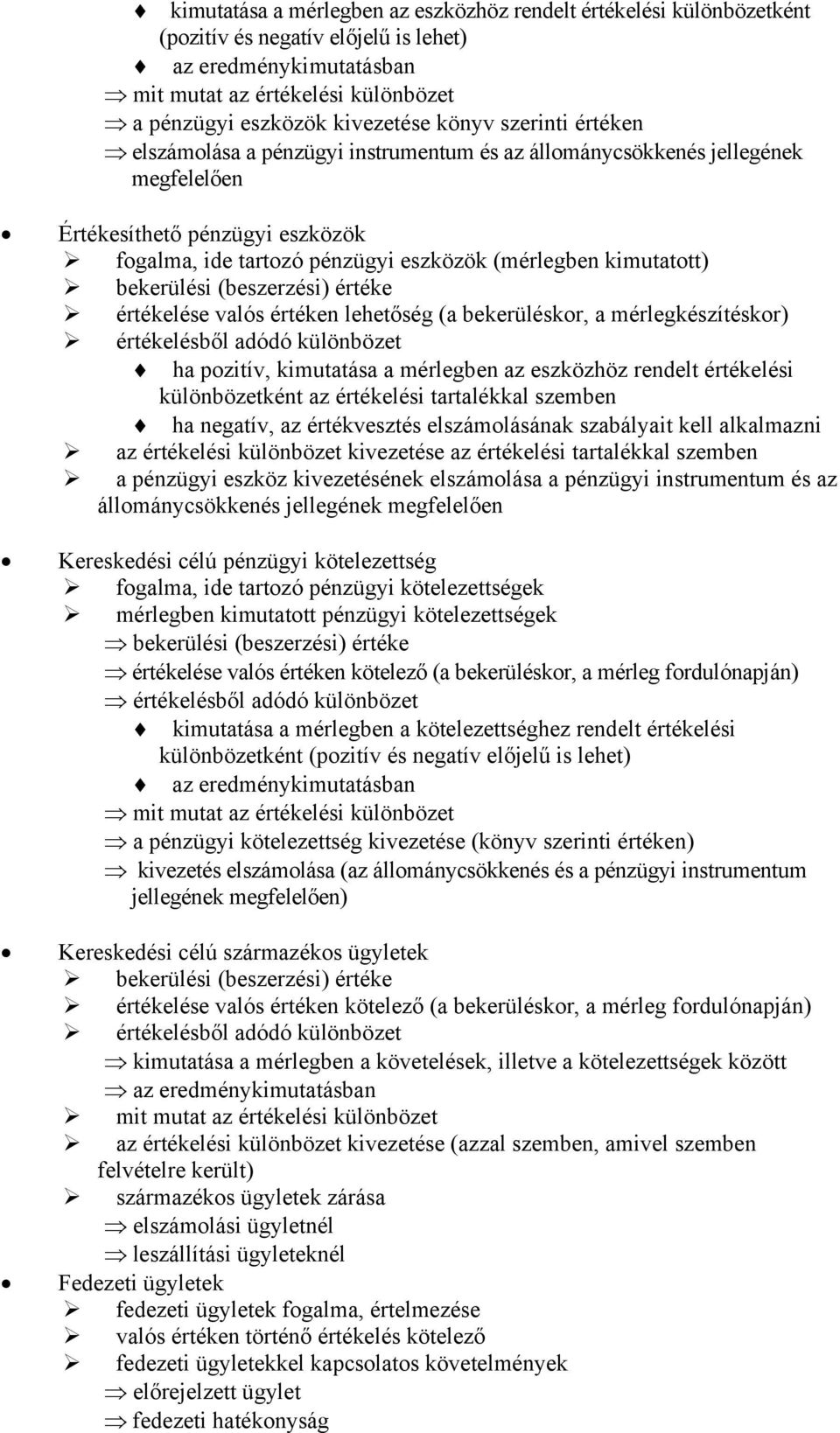 bekerülési (beszerzési) értéke értékelése valós értéken lehetőség (a bekerüléskor, a mérlegkészítéskor) értékelésből adódó különbözet ha pozitív, kimutatása a mérlegben az eszközhöz rendelt