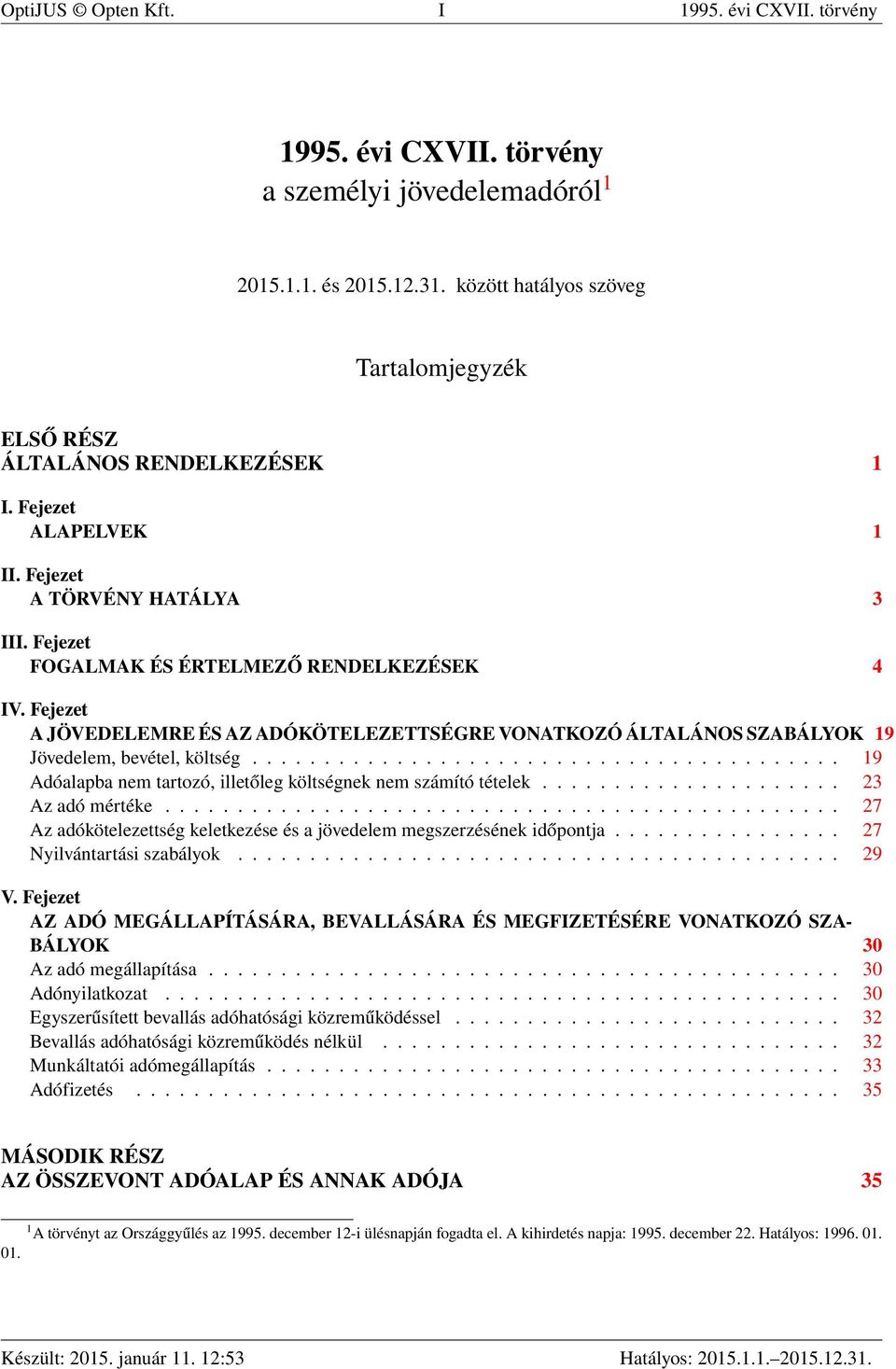 Fejezet A JÖVEDELEMRE ÉS AZ ADÓKÖTELEZETTSÉGRE VONATKOZÓ ÁLTALÁNOS SZABÁLYOK 19 Jövedelem, bevétel, költség......................................... 19 Adóalapba nem tartozó, illetőleg költségnek nem számító tételek.