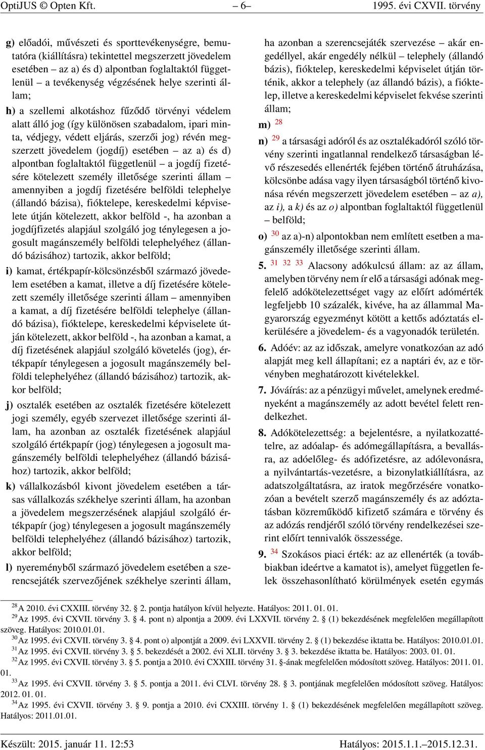 szerinti állam; h) a szellemi alkotáshoz fűződő törvényi védelem alatt álló jog (így különösen szabadalom, ipari minta, védjegy, védett eljárás, szerzői jog) révén megszerzett jövedelem (jogdíj)