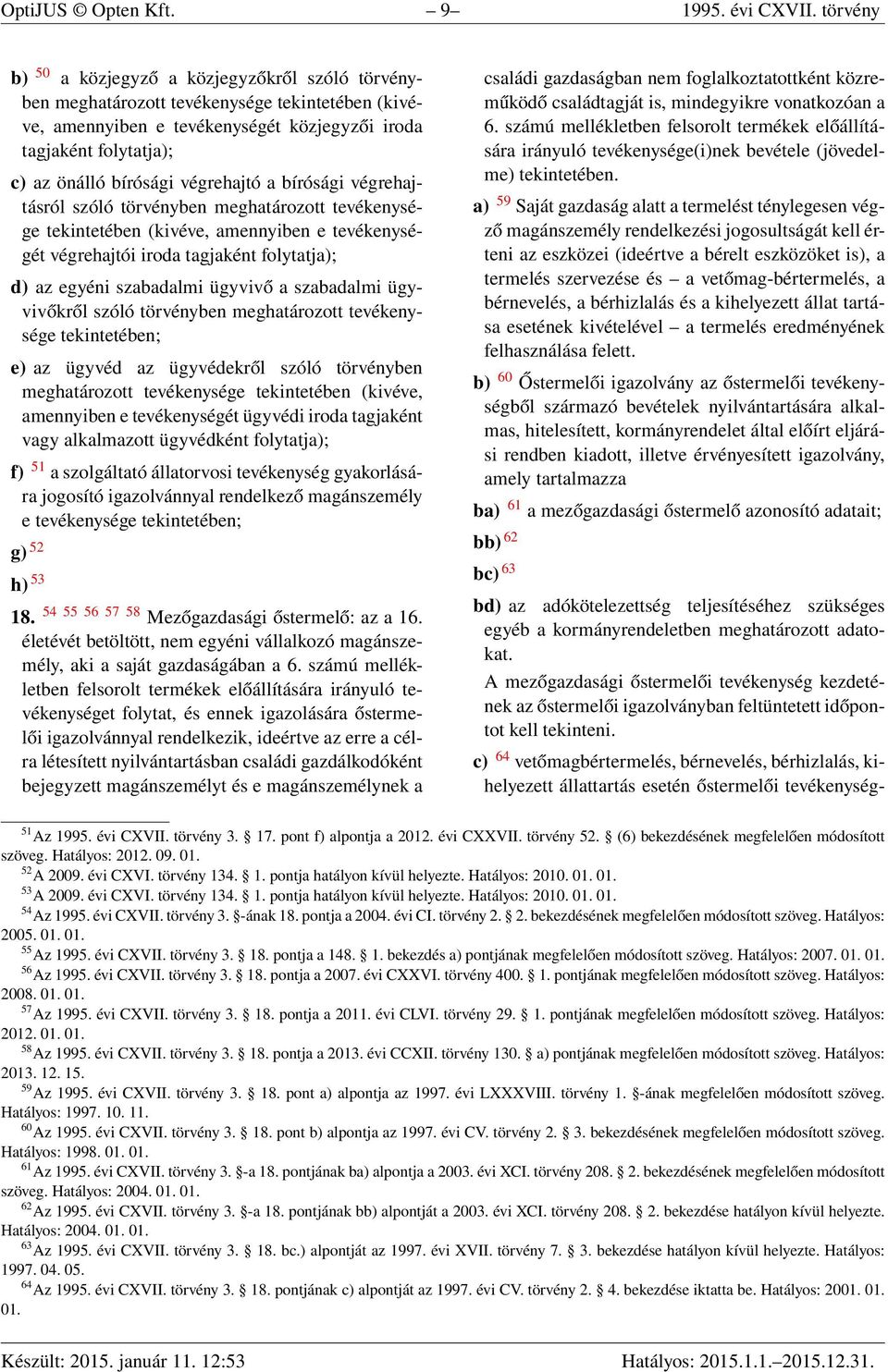 végrehajtó a bírósági végrehajtásról szóló törvényben meghatározott tevékenysége tekintetében (kivéve, amennyiben e tevékenységét végrehajtói iroda tagjaként folytatja); d) az egyéni szabadalmi