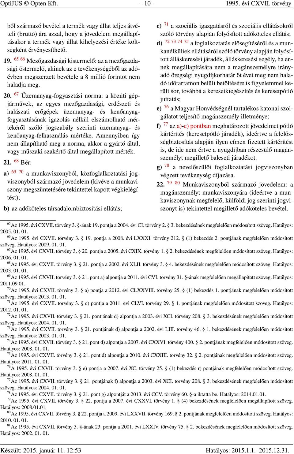 65 66 Mezőgazdasági kistermelő: az a mezőgazdasági őstermelő, akinek az e tevékenységéből az adóévben megszerzett bevétele a 8 millió forintot nem haladja meg. 20.