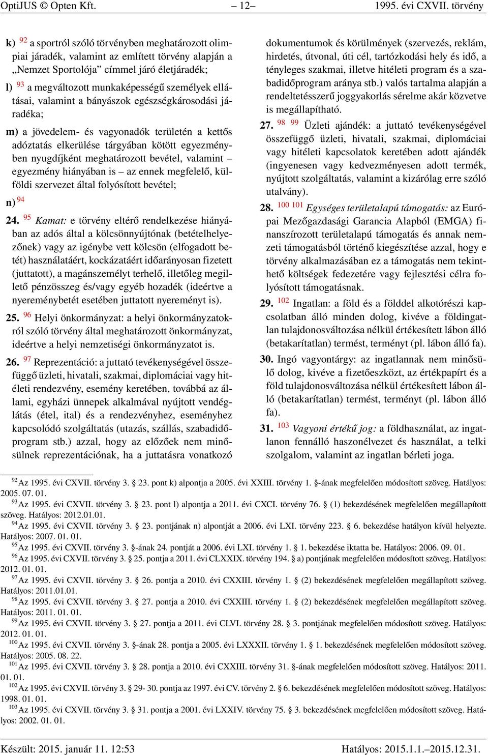 személyek ellátásai, valamint a bányászok egészségkárosodási járadéka; m) a jövedelem- és vagyonadók területén a kettős adóztatás elkerülése tárgyában kötött egyezményben nyugdíjként meghatározott