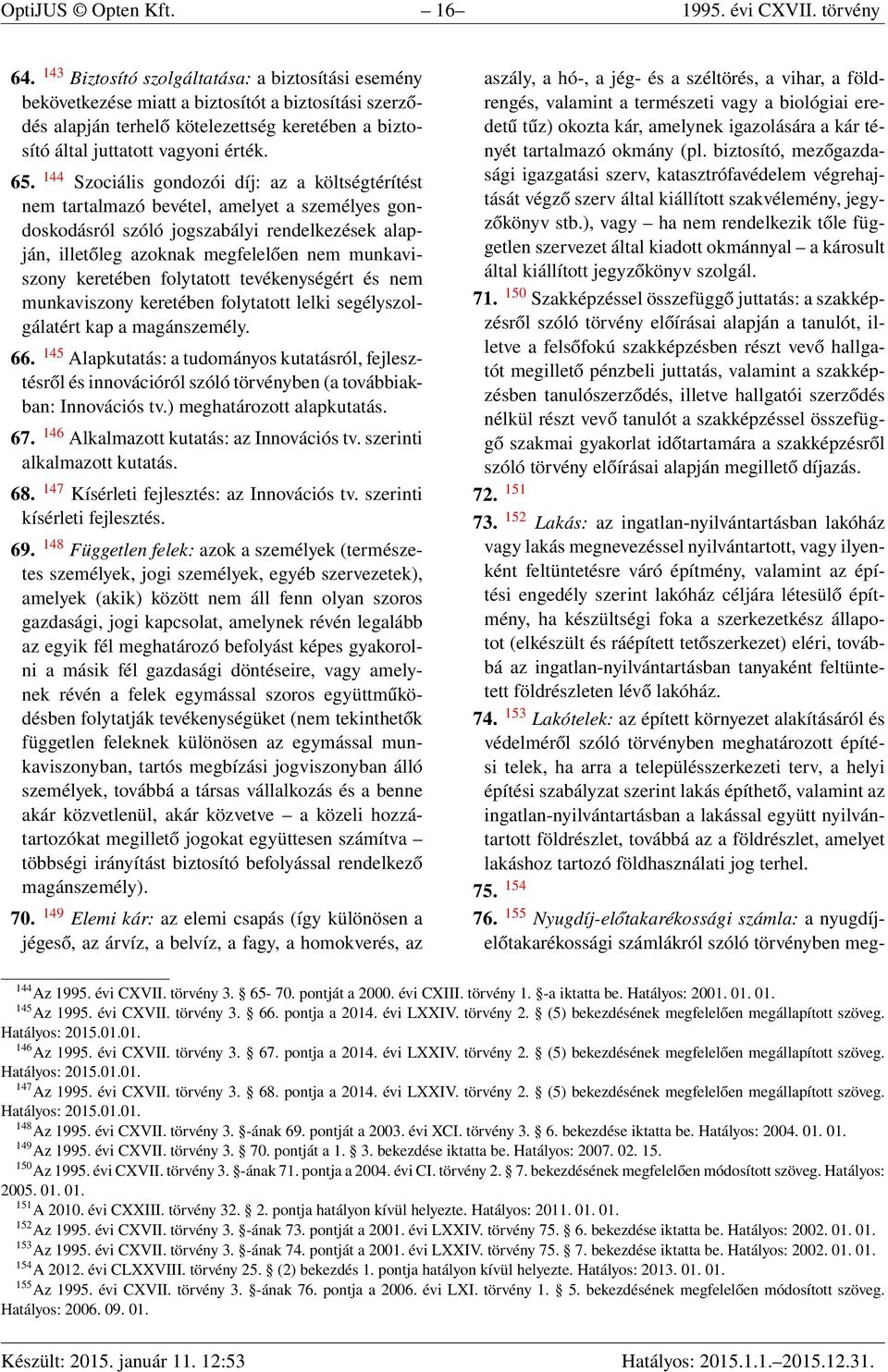 144 Szociális gondozói díj: az a költségtérítést nem tartalmazó bevétel, amelyet a személyes gondoskodásról szóló jogszabályi rendelkezések alapján, illetőleg azoknak megfelelően nem munkaviszony