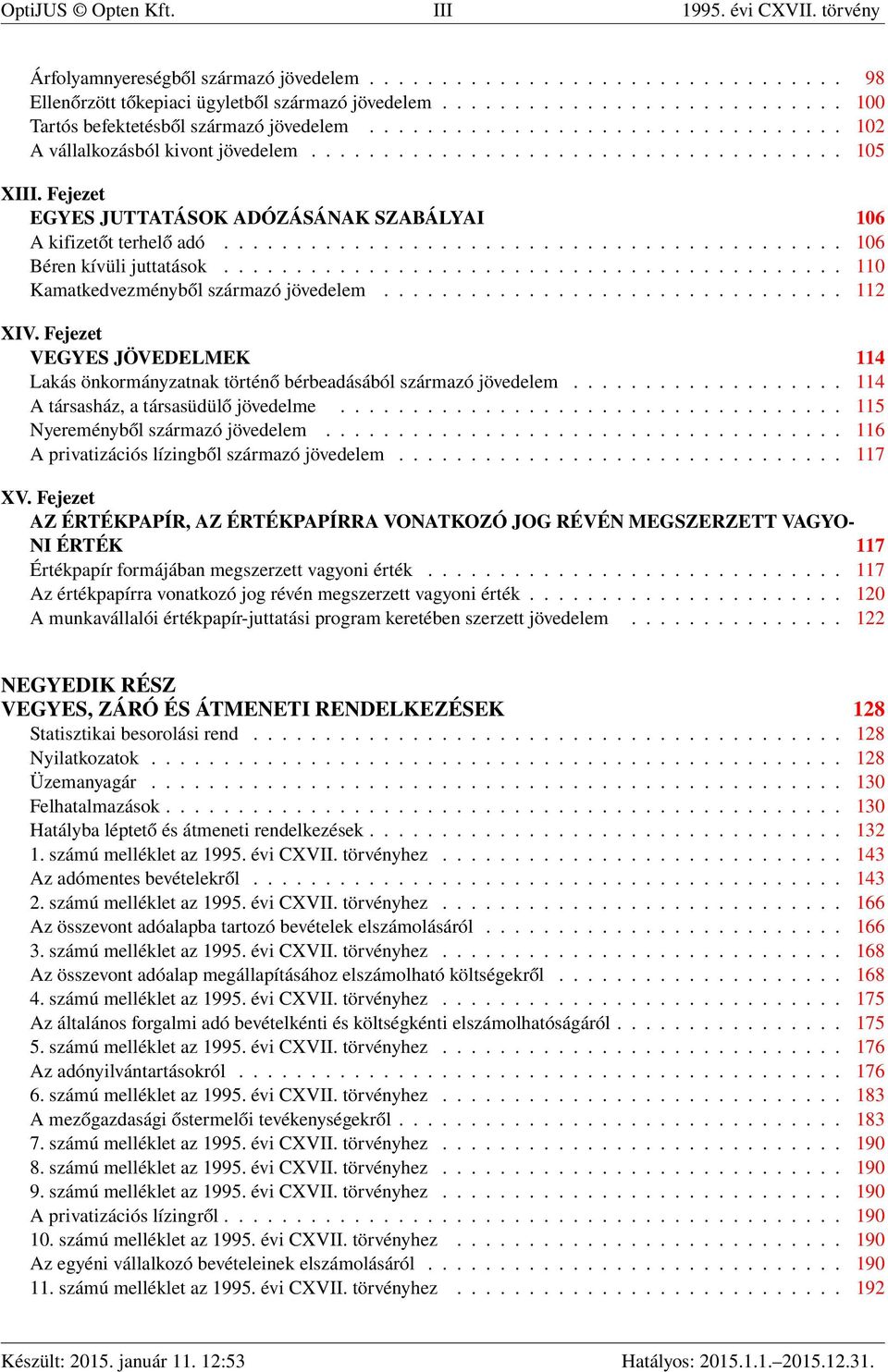 Fejezet EGYES JUTTATÁSOK ADÓZÁSÁNAK SZABÁLYAI 106 A kifizetőt terhelő adó........................................... 106 Béren kívüli juttatások........................................... 110 Kamatkedvezményből származó jövedelem.