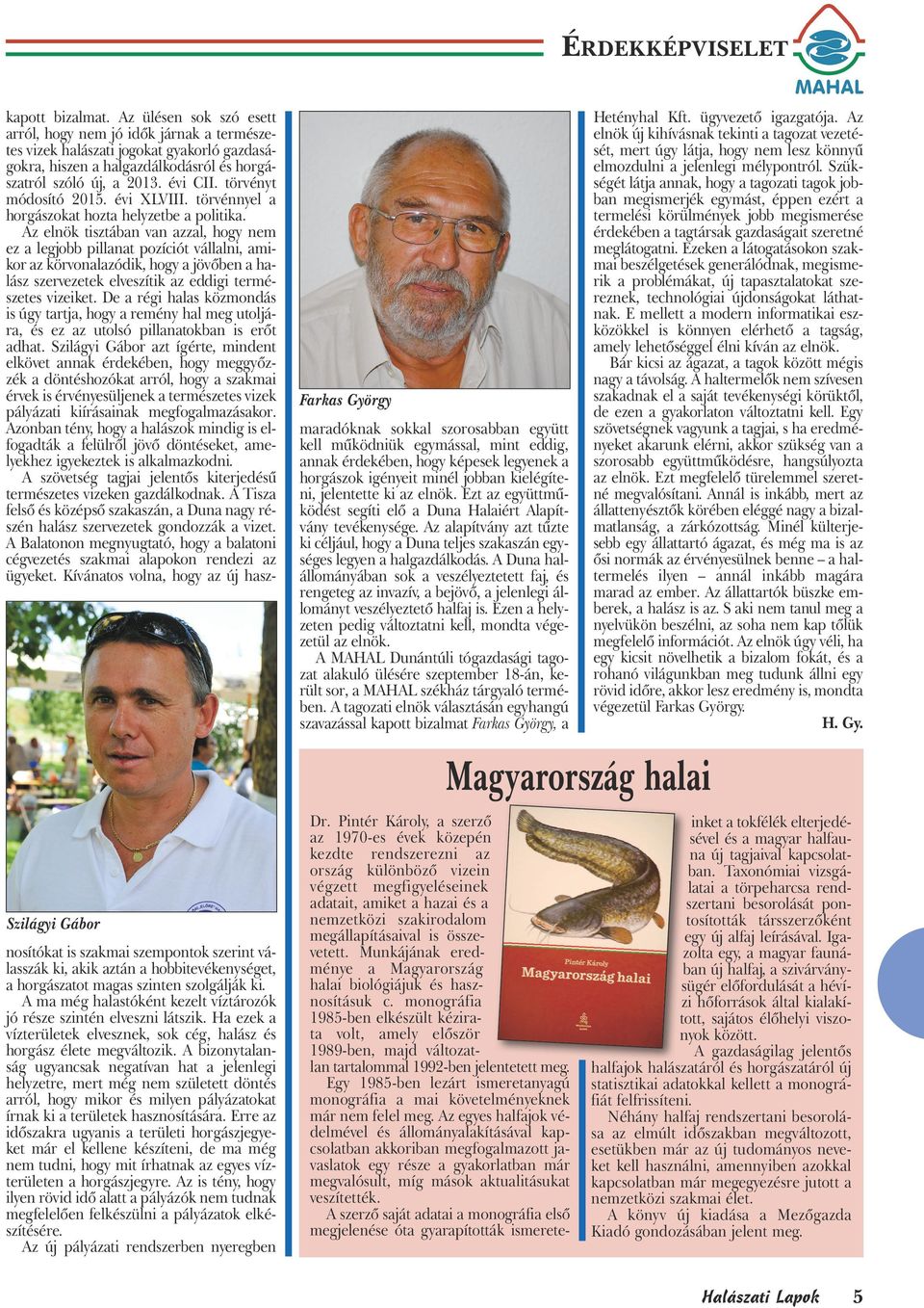 törvényt módosító 2015. évi XLVIII. törvénnyel a horgászokat hozta helyzetbe a politika.