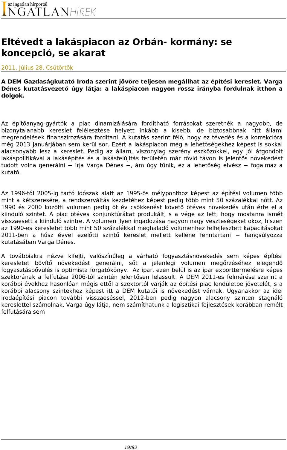 Az építőanyag-gyártók a piac dinamizálására fordítható forrásokat szeretnék a nagyobb, de bizonytalanabb kereslet felélesztése helyett inkább a kisebb, de biztosabbnak hitt állami megrendelések