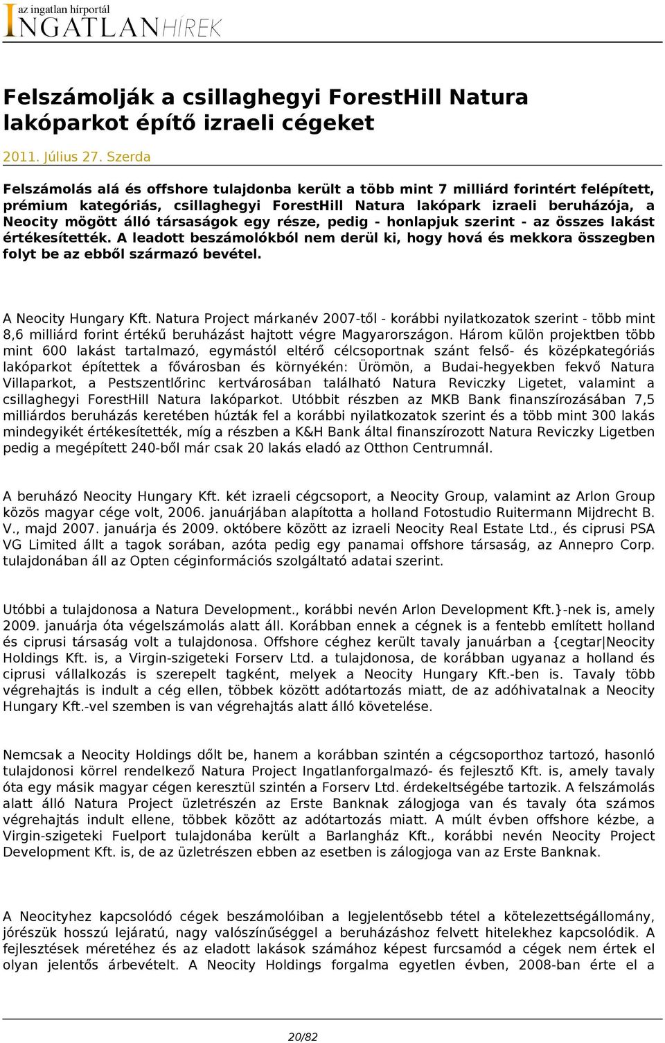 társaságok egy része, pedig - honlapjuk szerint - az összes lakást értékesítették. A leadott beszámolókból nem derül ki, hogy hová és mekkora összegben folyt be az ebből származó bevétel.