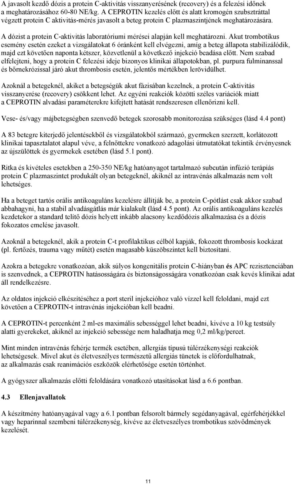 A dózist a protein C-aktivitás laboratóriumi mérései alapján kell meghatározni.