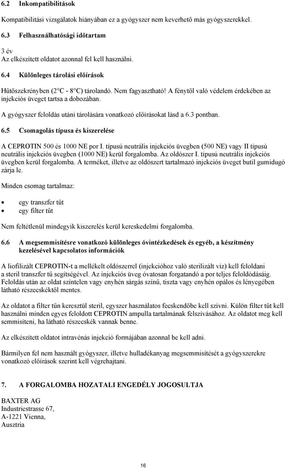 A gyógyszer feloldás utáni tárolására vonatkozó előírásokat lásd a 6.3 pontban. 6.5 Csomagolás típusa és kiszerelése A CEPROTIN 500 és 1000 NE por I.