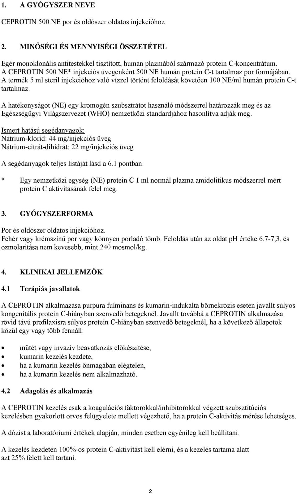 A CEPROTIN 500 NE* injekciós üvegenként 500 NE humán protein C-t tartalmaz por formájában.