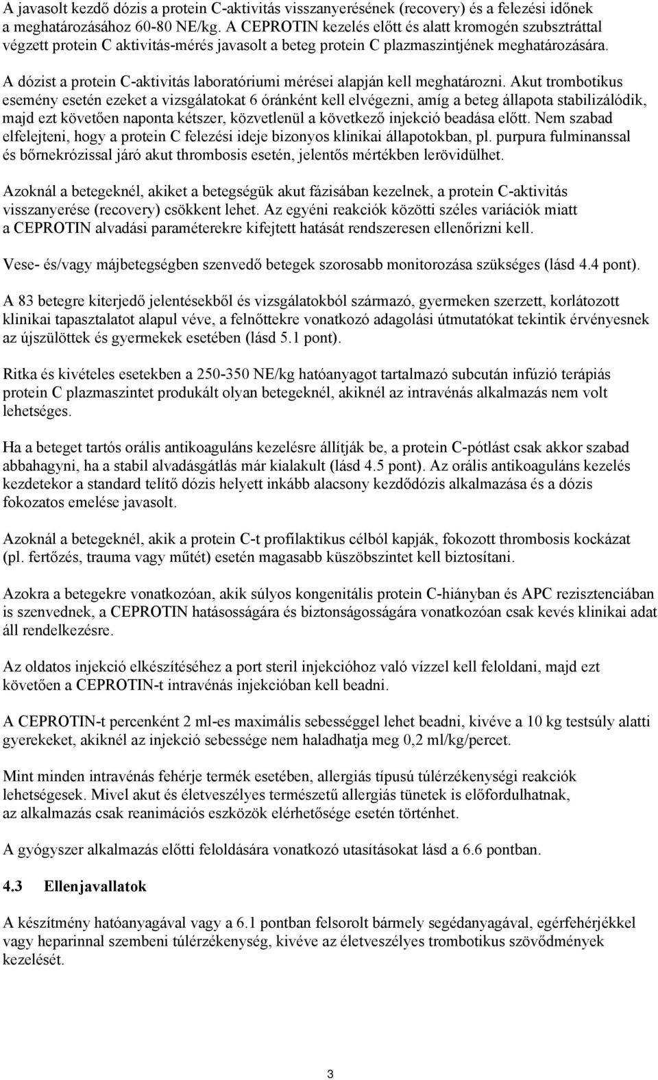 A dózist a protein C-aktivitás laboratóriumi mérései alapján kell meghatározni.