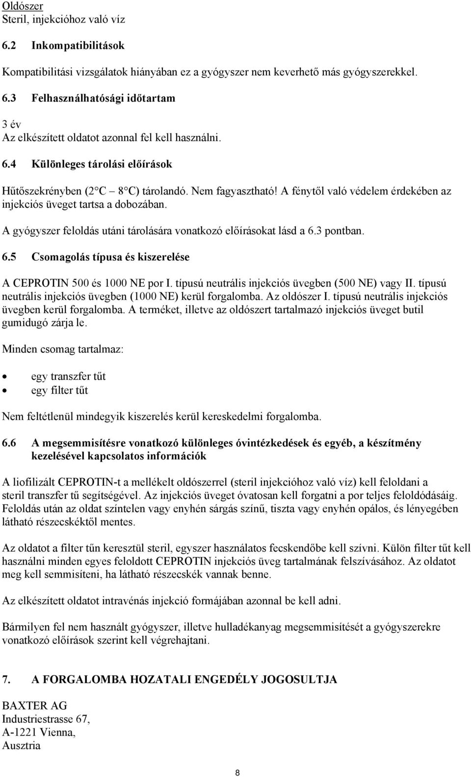 A gyógyszer feloldás utáni tárolására vonatkozó előírásokat lásd a 6.3 pontban. 6.5 Csomagolás típusa és kiszerelése A CEPROTIN 500 és 1000 NE por I.