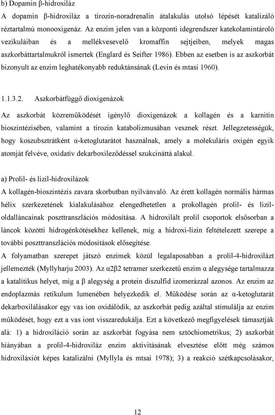 Ebben az esetben is az aszkorbát bizonyult az enzim leghatékonyabb reduktánsának (Levin és mtasi 1960). 1.1.3.2.