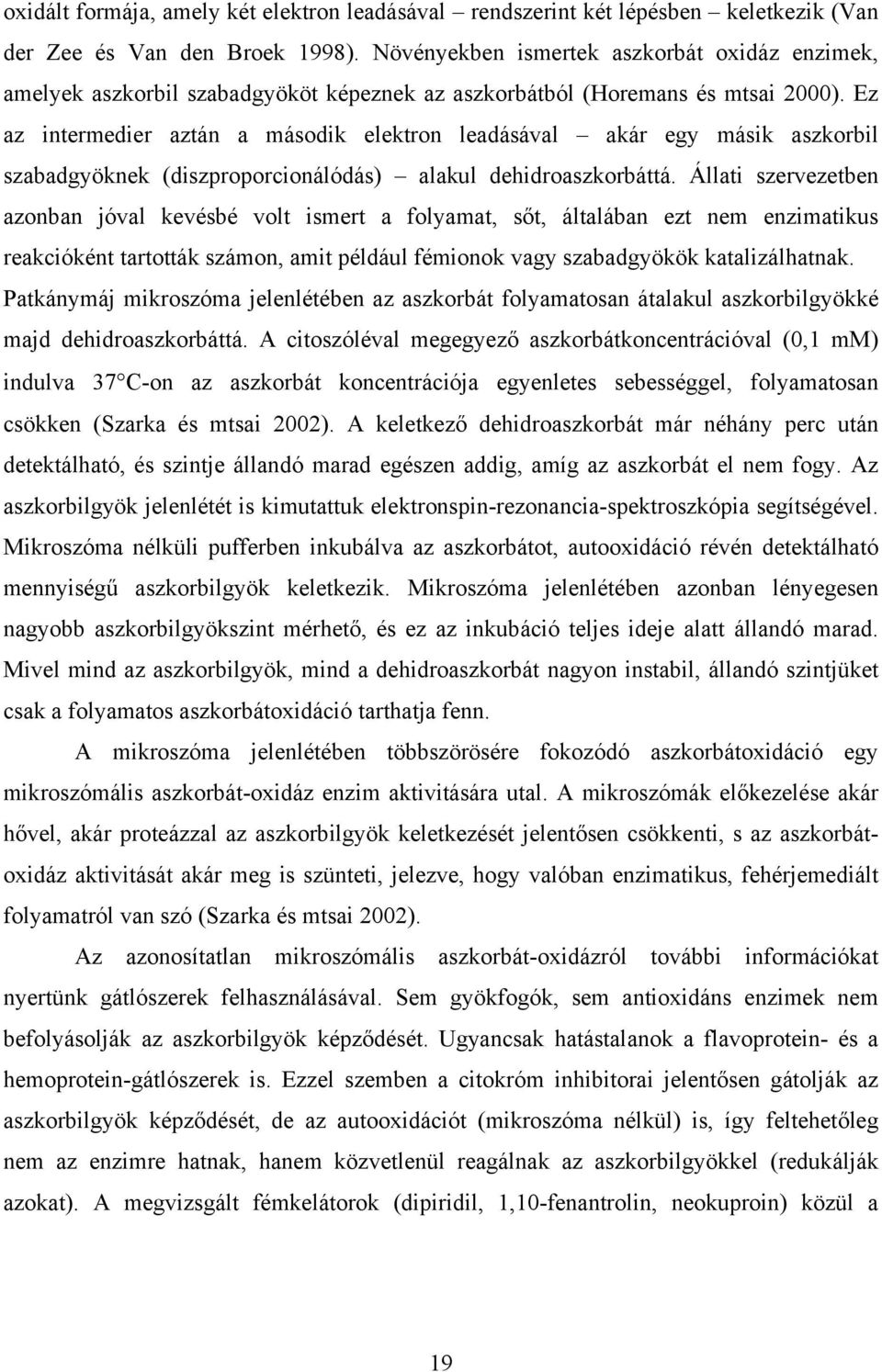 Ez az intermedier aztán a második elektron leadásával akár egy másik aszkorbil szabadgyöknek (diszproporcionálódás) alakul dehidroaszkorbáttá.