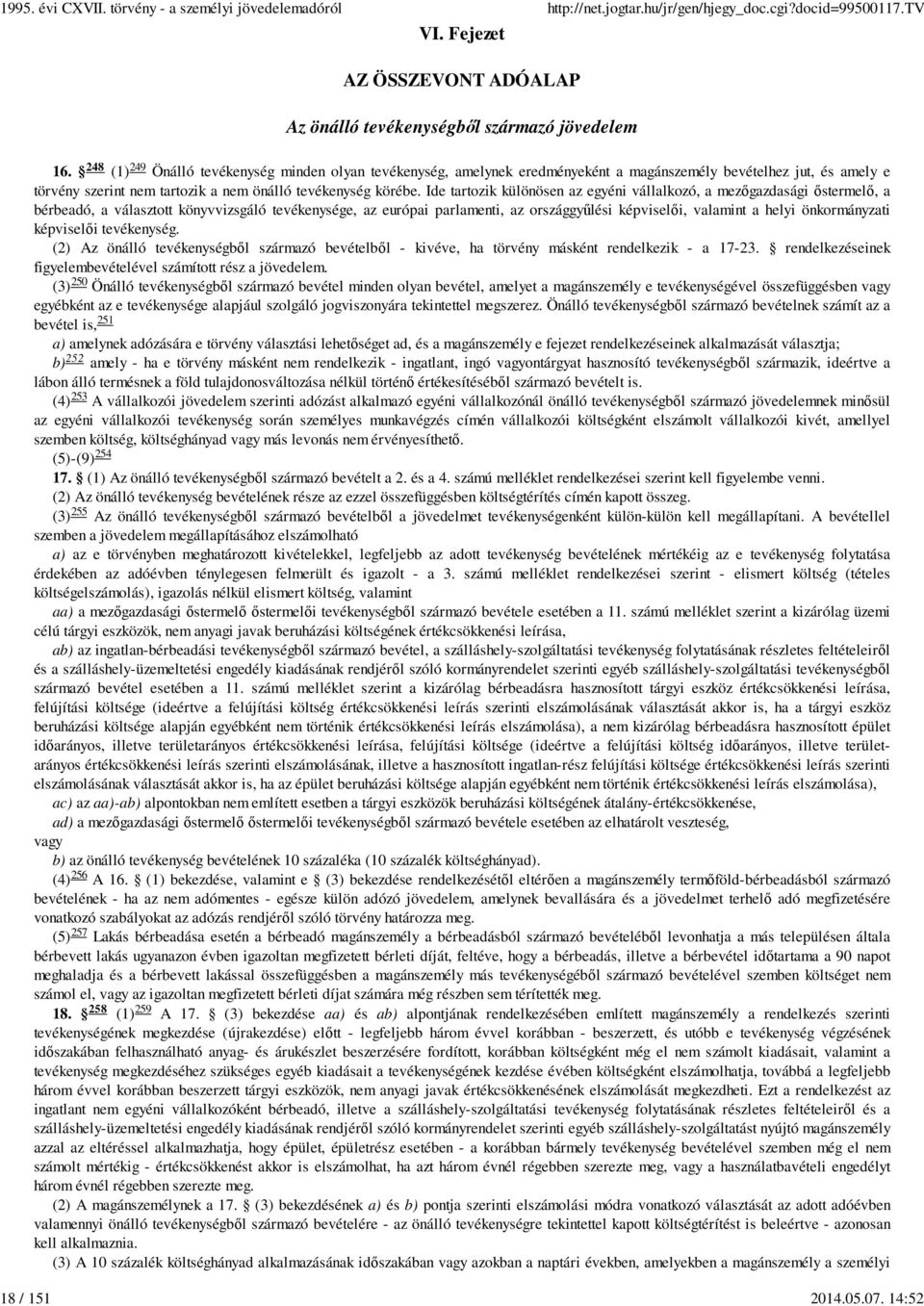 Ide tartozik különösen az egyéni vállalkozó, a mezıgazdasági ıstermelı, a bérbeadó, a választott könyvvizsgáló tevékenysége, az európai parlamenti, az országgyőlési képviselıi, valamint a helyi