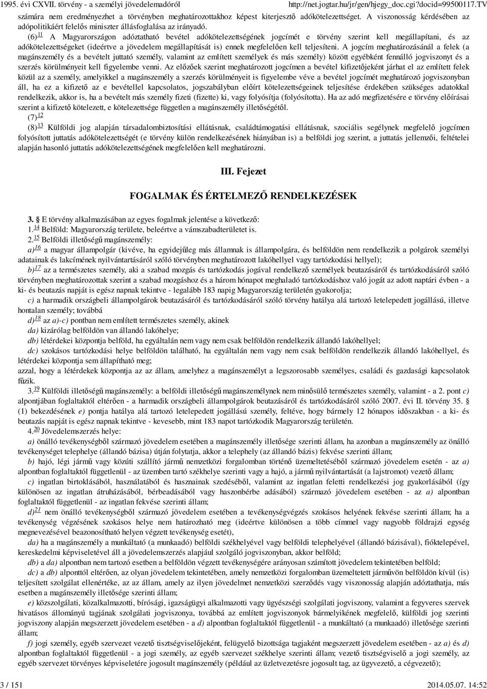 11 (6) A Magyarországon adóztatható bevétel adókötelezettségének jogcímét e törvény szerint kell megállapítani, és az adókötelezettségeket (ideértve a jövedelem megállapítását is) ennek megfelelıen