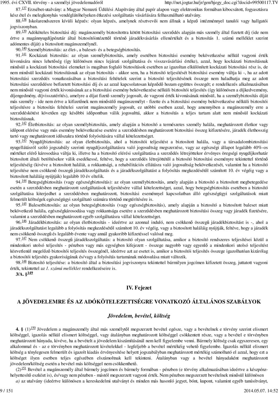 vásárlására felhasználható utalvány. 138 88. Iskolarendszeren kívüli képzés: olyan képzés, amelynek résztvevıi nem állnak a képzı intézménnyel tanulói vagy hallgatói jogviszonyban. 139 89.