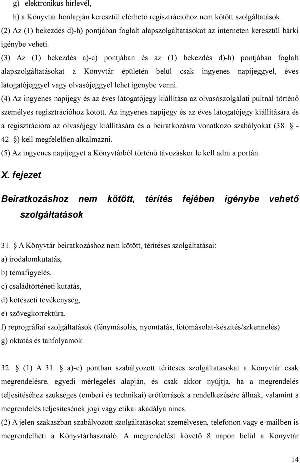 (3) Az (1) bekezdés a)-c) pontjában és az (1) bekezdés d)-h) pontjában foglalt alapszolgáltatásokat a Könyvtár épületén belül csak ingyenes napijeggyel, éves látogatójeggyel vagy olvasójeggyel lehet