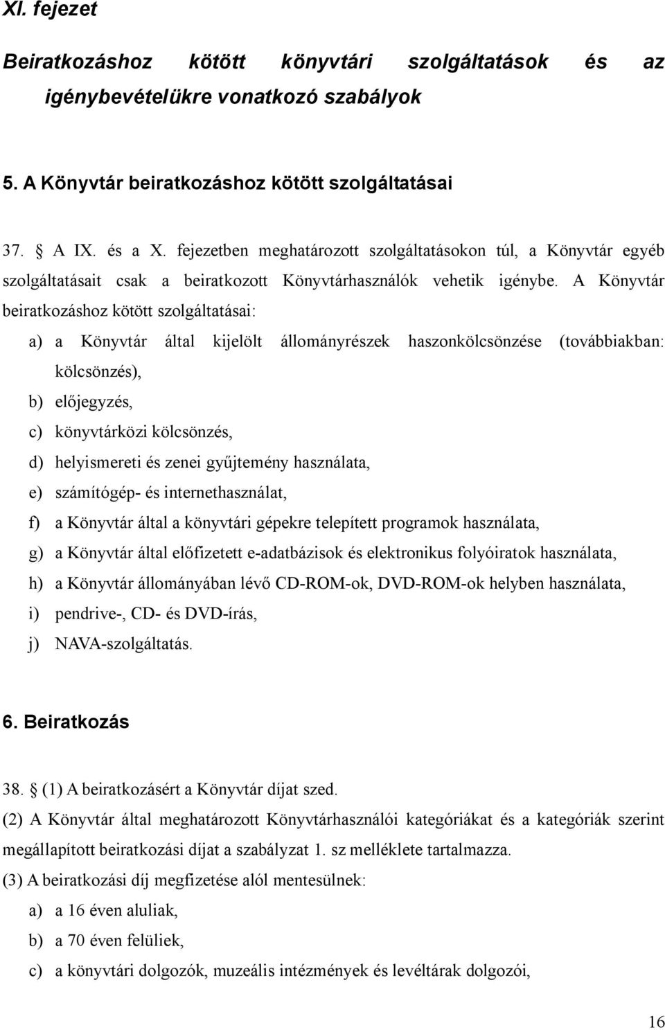 A Könyvtár beiratkozáshoz kötött szolgáltatásai: a) a Könyvtár által kijelölt állományrészek haszonkölcsönzése (továbbiakban: kölcsönzés), b) előjegyzés, c) könyvtárközi kölcsönzés, d) helyismereti