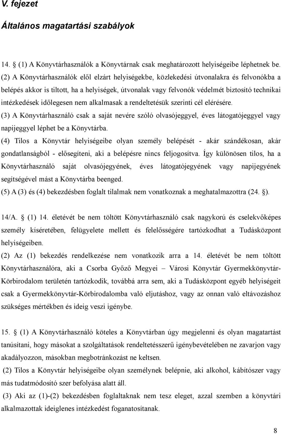 időlegesen nem alkalmasak a rendeltetésük szerinti cél elérésére. (3) A Könyvtárhasználó csak a saját nevére szóló olvasójeggyel, éves látogatójeggyel vagy napijeggyel léphet be a Könyvtárba.