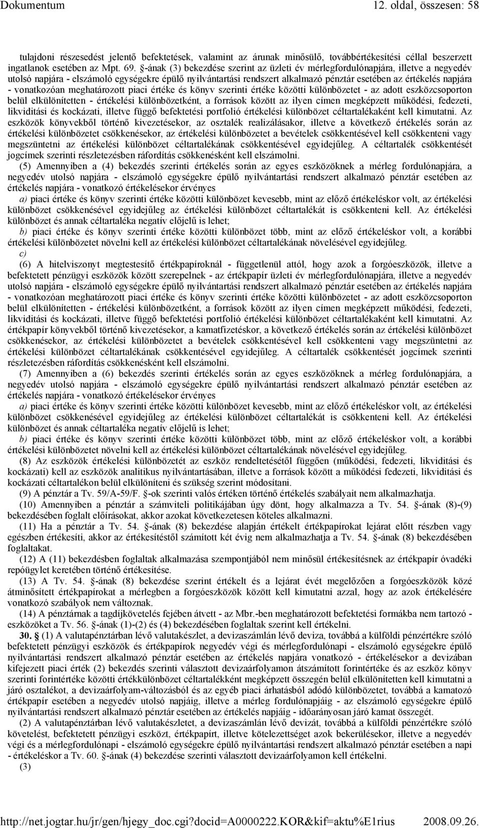 - vonatkozóan meghatározott piaci értéke és könyv szerinti értéke közötti különbözetet - az adott eszközcsoporton belül elkülönítetten - értékelési különbözetként, a források között az ilyen címen