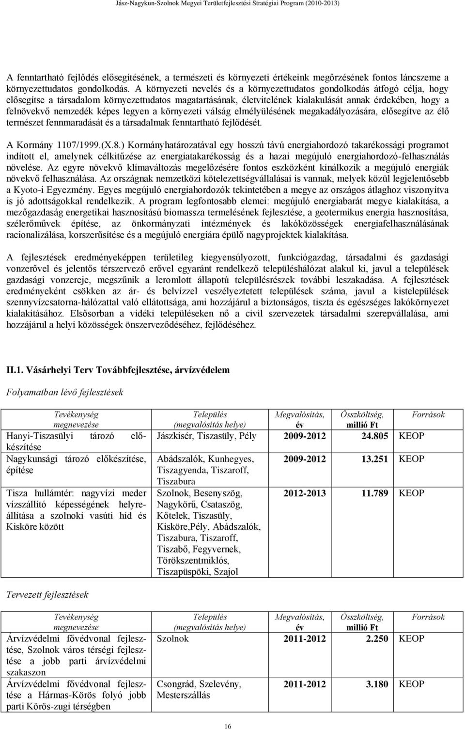 nemzedék képes legyen a környezeti válság elmélyülésének megakadályozására, elősegítve az élő természet fennmaradását és a társadalmak fenntartható fejlődését. A Kormány 1107/1999.(X.8.