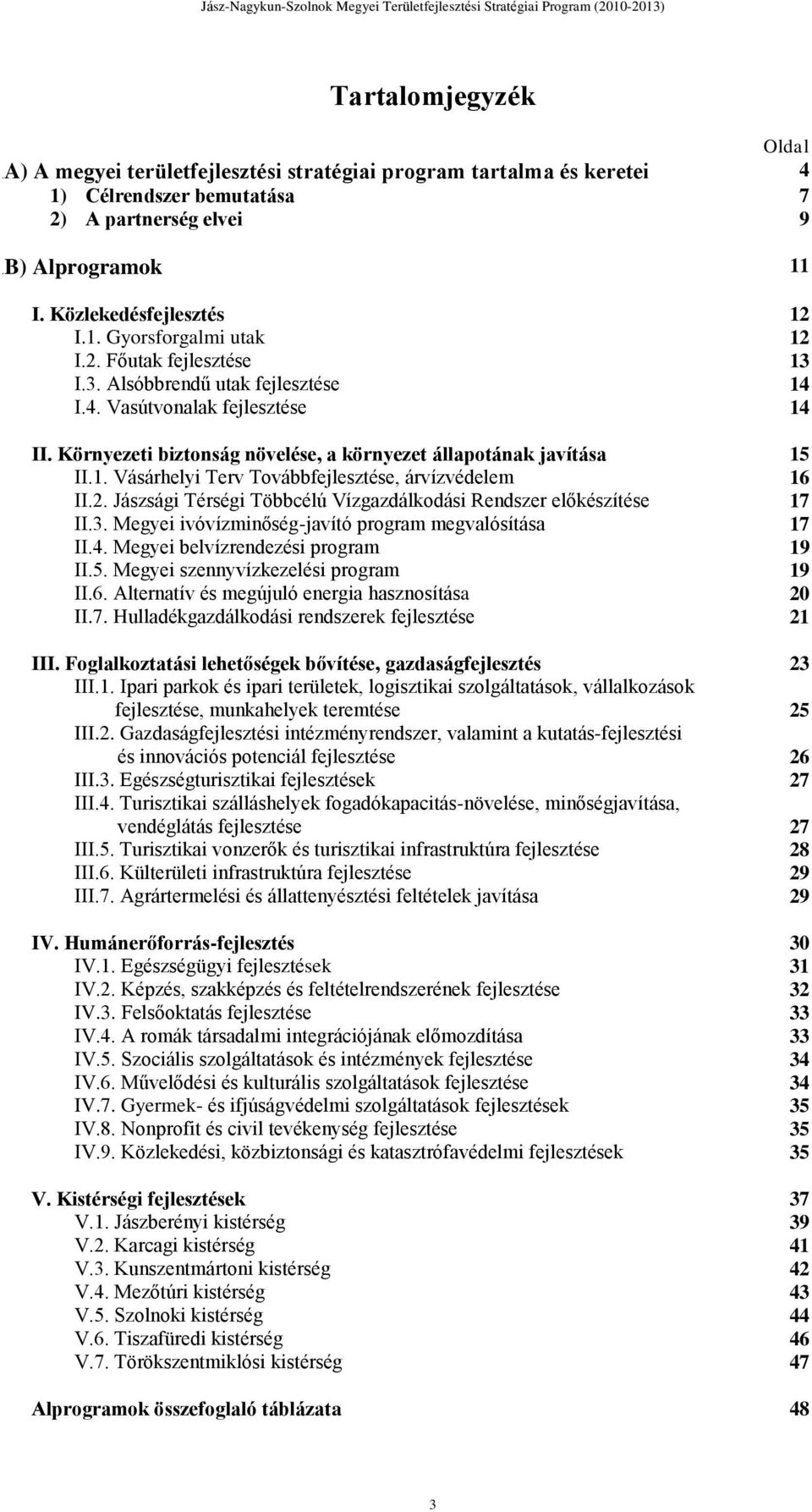 2. Jászsági Térségi Többcélú Vízgazdálkodási Rendszer előkészítése 17 II.3. Megyei ivóvízminőség-javító program megvalósítása 17 II.4. Megyei belvízrendezési program 19 II.5.