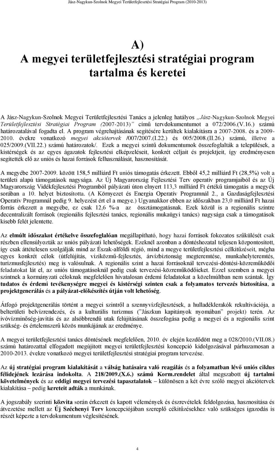 ekre vonatkozó megyei akciótervek /007/2007.(I.22.) és 005/2008.(II.26.) számú, illetve a 025/2009.(VII.22.) számú határozatok/.