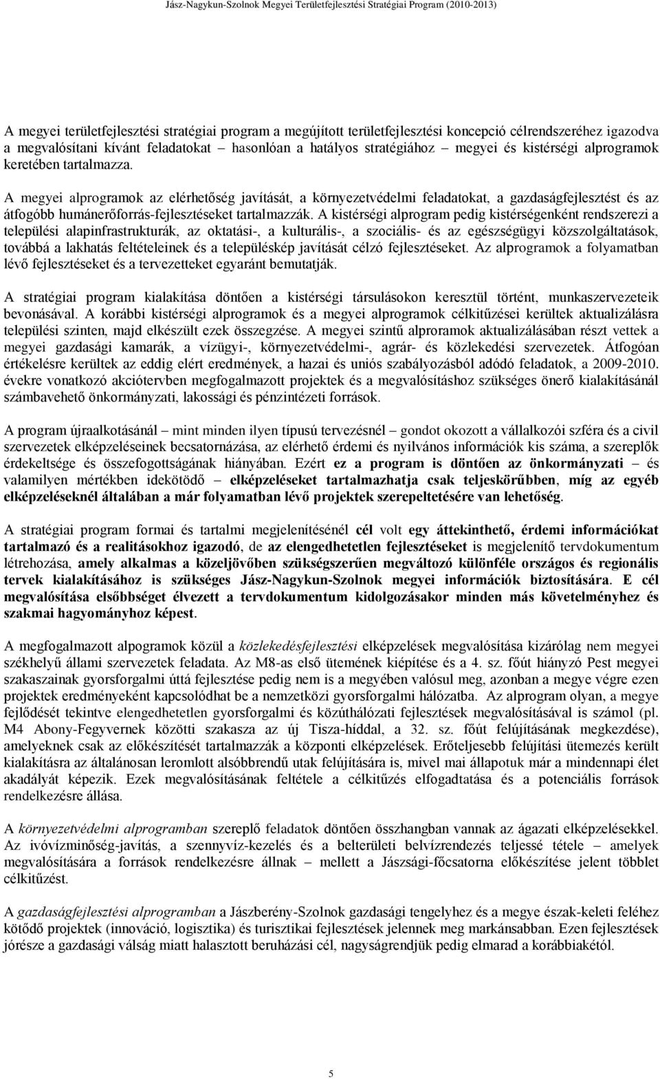 A megyei alprogramok az elérhetőség javítását, a környezetvédelmi feladatokat, a gazdaságfejlesztést és az átfogóbb humánerőforrás-fejlesztéseket tartalmazzák.