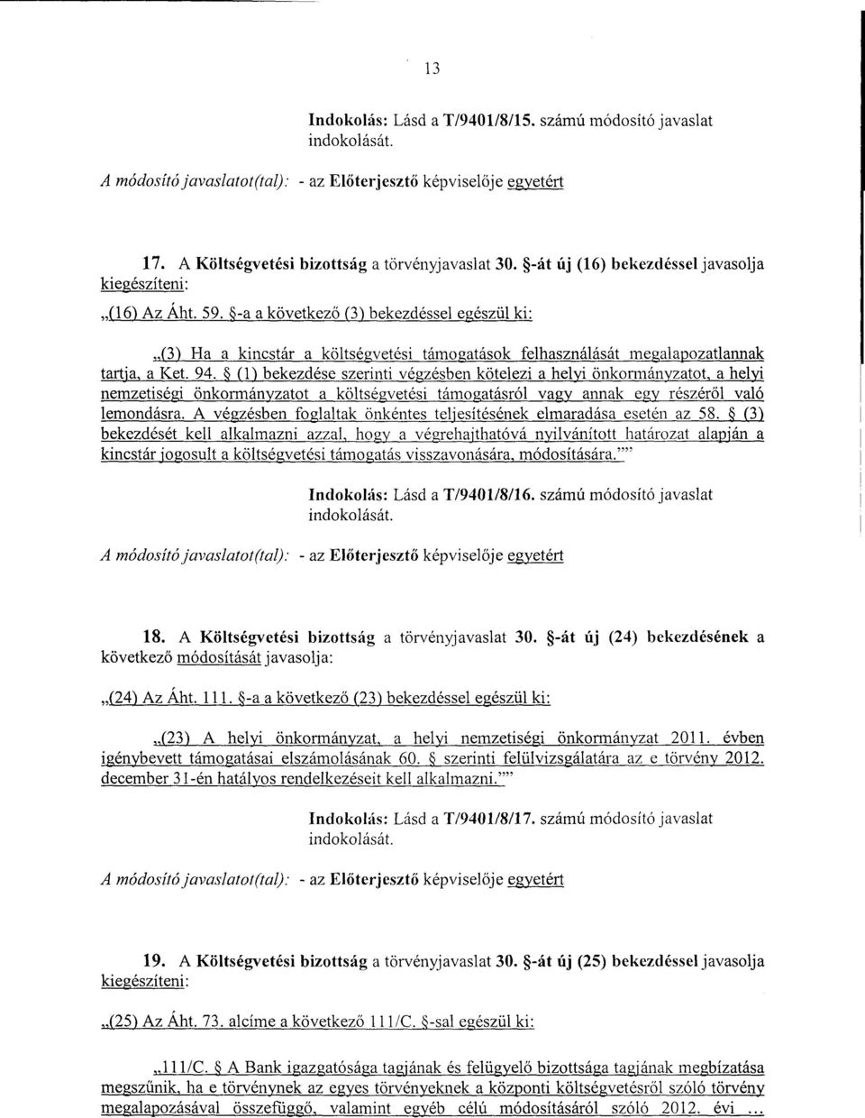 -a a következő (3) bekezdéssel egészül ki : (3) Ha a kincstár a költségvetési támogatások felhasználását megalapozatlanna k tartja, a Ket. 94.