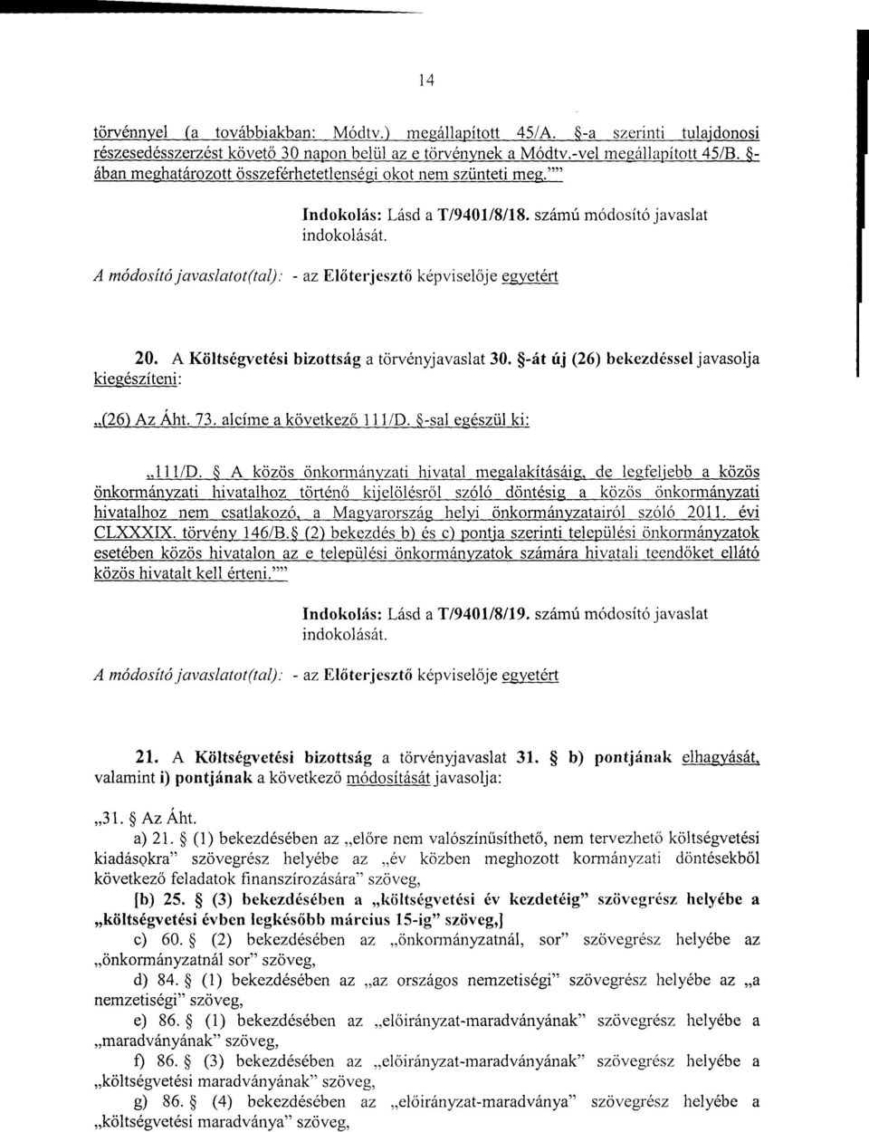 A módosító javaslatot(tal) : - az El ő terjesztő képviselője egyetért 20. A Költségvetési bizottság a törvényjavaslat 30. -át új (26) bekezdéssel javasolja kiegészíteni : (26) Az Áht. 73.