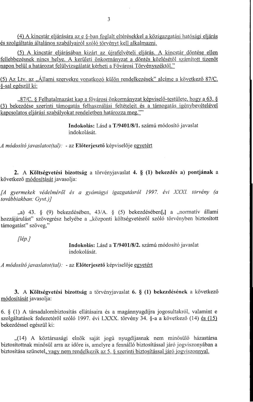 A kerületi önkormányzat a döntés közlését ől számított tizenöt napon belül a határozat felülvizsgálatát kérheti a F ővárosi Törvényszéktől." (5) Az Ltv.