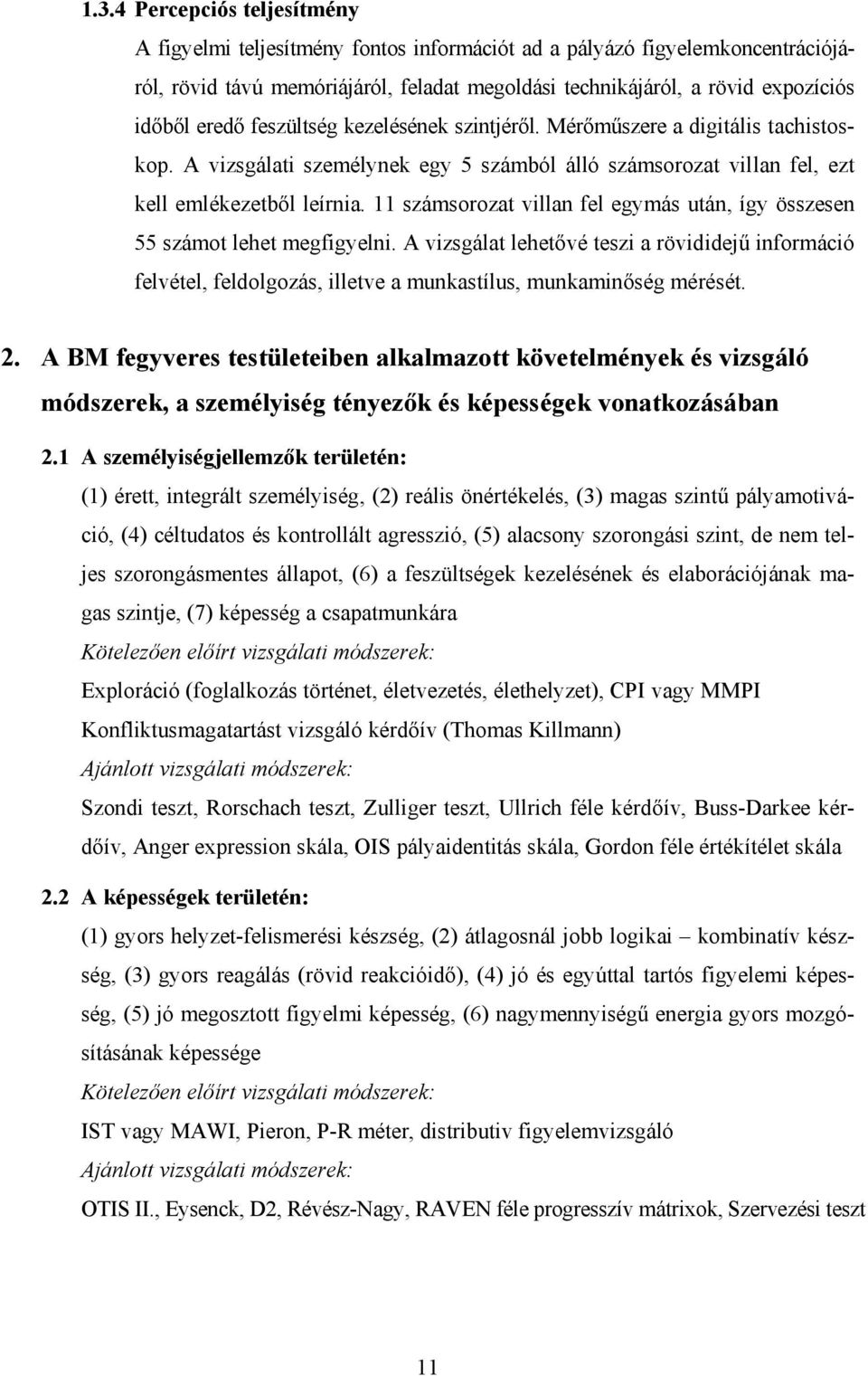 11 számsorozat villan fel egymás után, így összesen 55 számot lehet megfigyelni. A vizsgálat lehetővé teszi a rövididejű információ felvétel, feldolgozás, illetve a munkastílus, munkaminőség mérését.