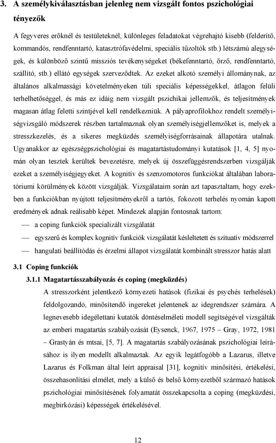 Az ezeket alkotó személyi állománynak, az általános alkalmassági követelményeken túli speciális képességekkel, átlagon felüli terhelhetőséggel, és más ez idáig nem vizsgált pszichikai jellemzők, és