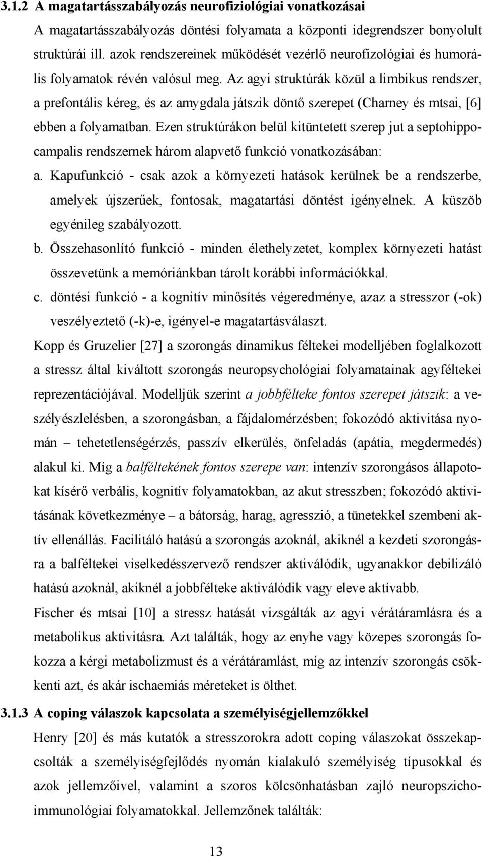 Az agyi struktúrák közül a limbikus rendszer, a prefontális kéreg, és az amygdala játszik döntő szerepet (Charney és mtsai, [6] ebben a folyamatban.