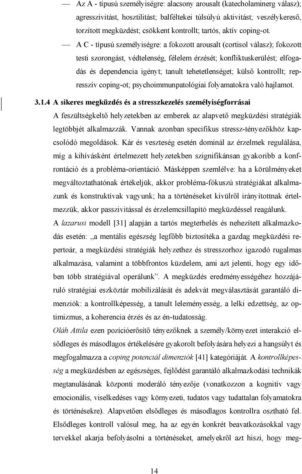 A C - típusú személyiségre: a fokozott arousalt (cortisol válasz); fokozott testi szorongást, védtelenség, félelem érzését; konfliktuskerülést; elfogadás és dependencia igényt; tanult