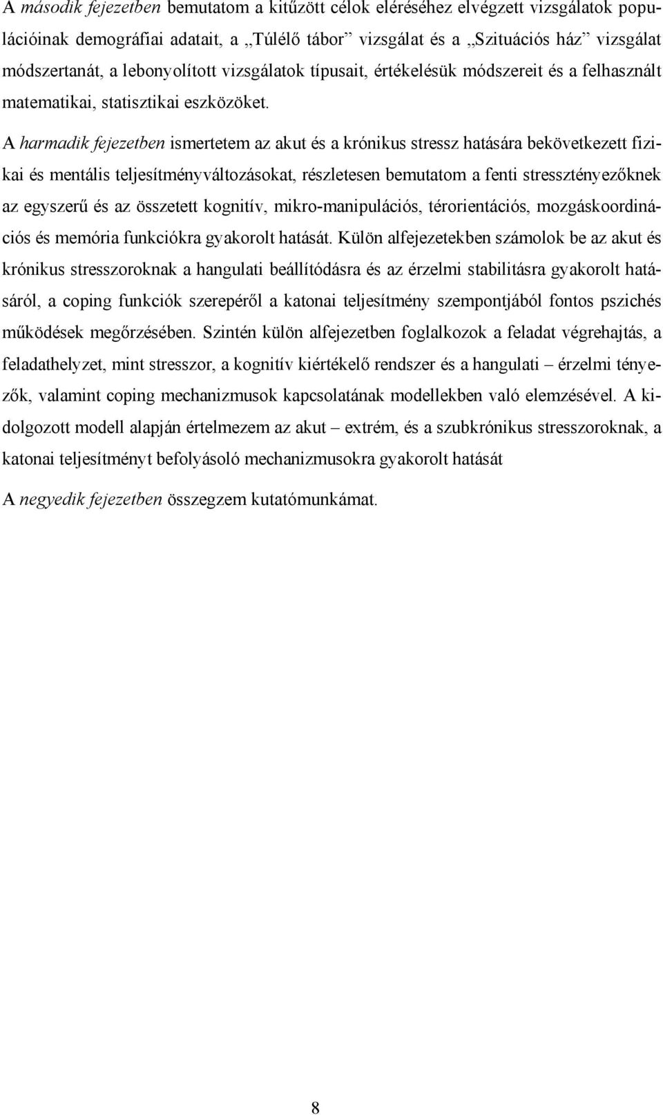 A harmadik fejezetben ismertetem az akut és a krónikus stressz hatására bekövetkezett fizikai és mentális teljesítményváltozásokat, részletesen bemutatom a fenti stressztényezőknek az egyszerű és az