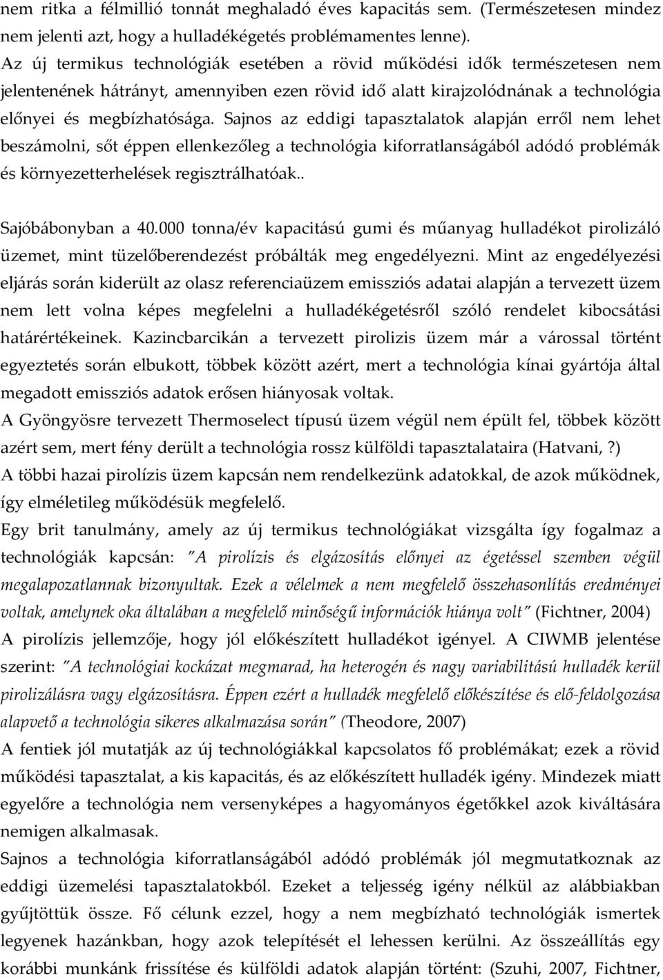 Sajnos az eddigi tapasztalatok alapján erről nem lehet beszámolni, sőt éppen ellenkezőleg a technológia kiforratlanságából adódó problémák és környezetterhelések regisztrálhatóak.. Sajóbábonyban a 40.